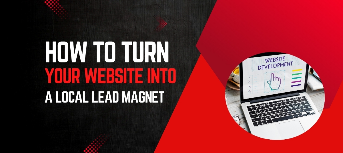 How to Turn Your Website Into a Local Lead Magnet: 11 Steps